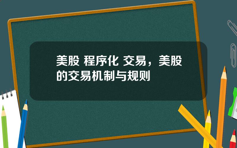 美股 程序化 交易，美股的交易机制与规则